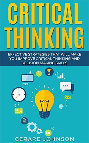 Mastering Critical Thinking: Effective Strategies for Enhanced Decision-Making and Problem-Solving